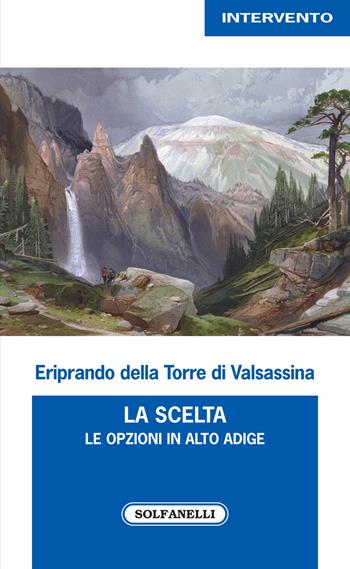 La scelta. Le opzioni in Alto Adige - Eriprando Della Torre di Valsassina - Libro Solfanelli 2020, Intervento | Libraccio.it