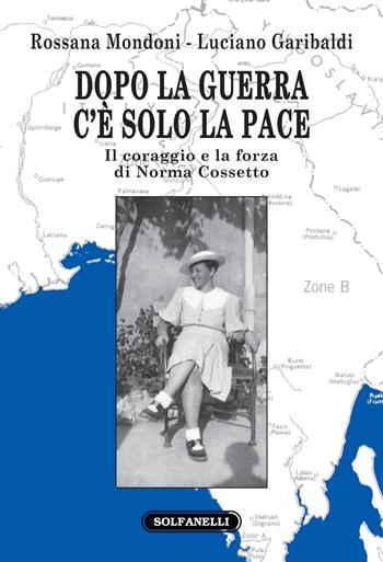 Dopo la guerra c'è solo la pace. Il coraggio e la forza di Norma Cossetto - Rossana Mondoni, Luciano Garibaldi - Libro Solfanelli 2020, Faretra | Libraccio.it