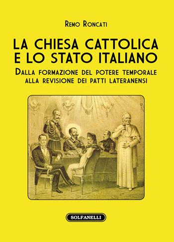 La Chiesa cattolica e lo stato italiano. Dalla formazione del potere temporale alla revisione dei Patti Lateranensi - Remo Roncati - Libro Solfanelli 2020, I diamanti | Libraccio.it