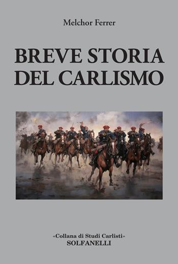 Breve storia del carlismo - Melchor Ferrer - Libro Solfanelli 2020, Studi carlisti | Libraccio.it