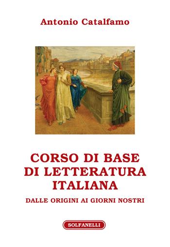 Corso di base di letteratura italiana dalle origini ai giorni nostri - Antonio Catalfamo - Libro Solfanelli 2020, Athenaeum | Libraccio.it