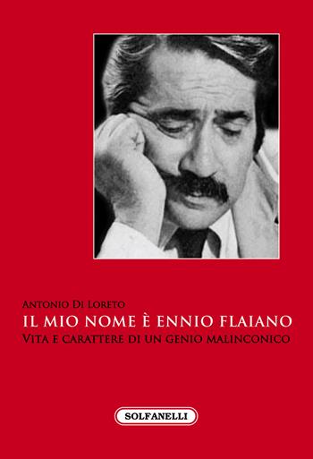 Il mio nome è Ennio Flaiano. Vita e carattere di un genio malinconico - Antonio Di Loreto - Libro Solfanelli 2021, Faretra | Libraccio.it