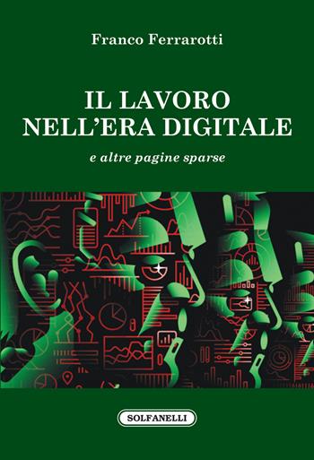 Il lavoro nell'era digitale e altre pagine sparse - Franco Ferrarotti - Libro Solfanelli 2020, Faretra | Libraccio.it