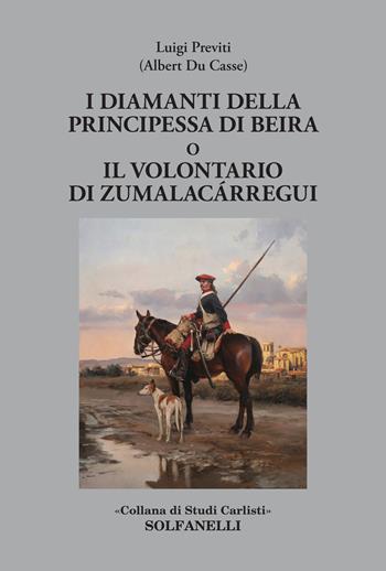 I diamanti della principessa di Beira o Il volontario di Zumalacárregui - Luigi Previti, Albert Du Casse - Libro Solfanelli 2020, Studi carlisti | Libraccio.it