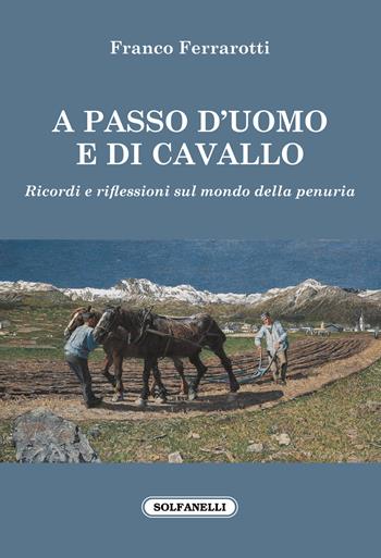 A passo d'uomo e di cavallo. Ricordi e riflessioni sul mondo della penuria - Franco Ferrarotti - Libro Solfanelli 2021, Faretra | Libraccio.it