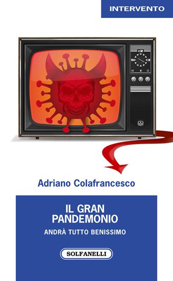 Il gran pandemonio. Andrà tutto benissimo - Adriano Colafrancesco - Libro Solfanelli 2021, Intervento | Libraccio.it