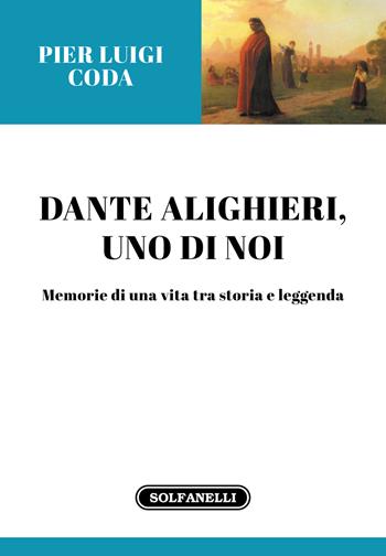 Dante Alighieri, uno di noi. Memorie di una vita tra storia e leggenda - Pier Luigi Coda - Libro Solfanelli 2021, Gli oleandri | Libraccio.it