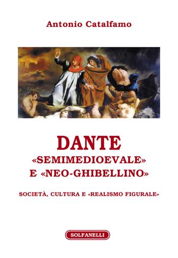 Dante «Semimedioevale» e «Neo-Ghibellino». Società, cultura e «realismo figurale» - Antonio Catalfamo - Libro Solfanelli 2021, Athenaeum | Libraccio.it