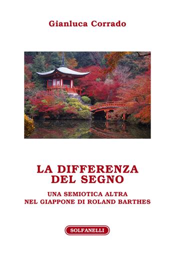La differenza del segno. Una semiotica altra nel Giappone di Roland Barthes - Gianluca Corrado - Libro Solfanelli 2021, Athenaeum | Libraccio.it