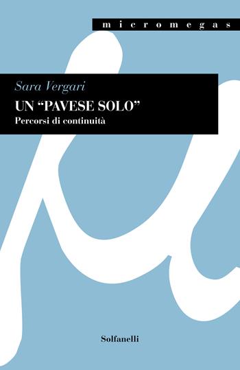 Un «Pavese solo». Percorsi di continuità. Tra «I dialoghi con Leucò» e la precedente produzione - Sara Vergari - Libro Solfanelli 2021, Micromegas | Libraccio.it