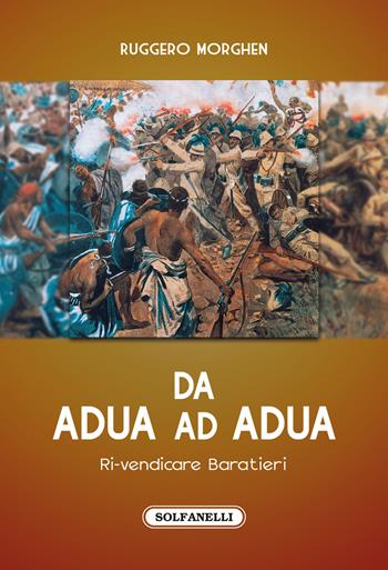 Da Adua ad Adua. Ri-vendicare Baratieri - Ruggero Morghen - Libro Solfanelli 2022, Faretra | Libraccio.it