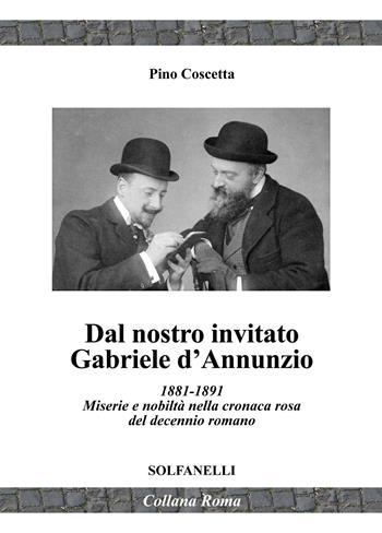 Dal nostro inviato Gabriele D'Annunzio. 1881-1891. Miserie e nobiltà nella cronaca rosa del decennio romano - Pino Coscetta - Libro Solfanelli 2021, Roma | Libraccio.it