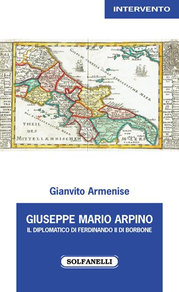 Giuseppe Mario Arpino. Il diplomatico di Ferdinando II di Borbone - Gianvito Armenise - Libro Solfanelli 2021, Intervento | Libraccio.it