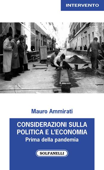 Considerazioni sulla politica e l'economia. Prima della pandemia (2017-2019) - Mauro Ammirati - Libro Solfanelli 2021, Intervento | Libraccio.it