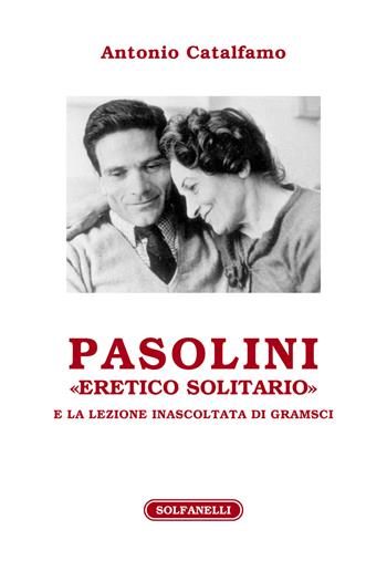 Pasolini «eretico solitario» e la lezione inascoltata di Gramsci - Antonio Catalfamo - Libro Solfanelli 2021, Athenaeum | Libraccio.it