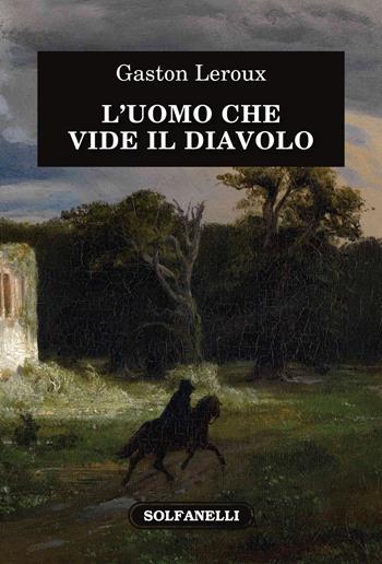 L'uomo che vide il diavolo - Gaston Leroux - Libro Solfanelli 2022, Il voltaluna | Libraccio.it