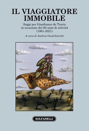 Il viaggiatore immobile. Saggi per Gianfranco de Turris in occasione dei 60 anni di attività (1961-2021)  - Libro Solfanelli 2021, Faretra | Libraccio.it