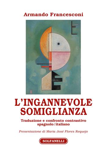 L'ingannevole somiglianza. Traduzione e confronto contrastivo spagnolo/italiano - Armando Francesconi - Libro Solfanelli 2022, Athenaeum | Libraccio.it