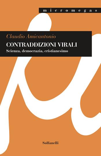 Contraddizioni virali. Scienza, democrazia, cristianesimo - Claudio Amicantonio - Libro Solfanelli 2022, Micromegas | Libraccio.it
