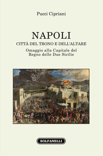 Napoli. Città del trono e dell'altare - Pucci Cipriani - Libro Solfanelli 2022 | Libraccio.it