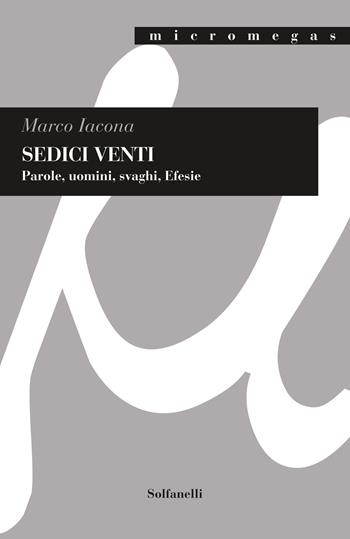 Sedici venti. Parole, uomini, svaghi, Efesie - Marco Iacona - Libro Solfanelli 2022, Micromegas | Libraccio.it