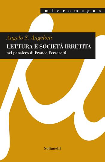 Lettura e società irretita nel pensiero di Franco Ferrarotti - Angelo S. Angeloni - Libro Solfanelli 2022, Micromegas | Libraccio.it