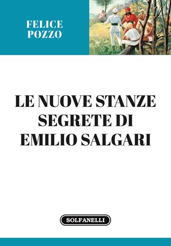 Le nuove stanze segrete di Emilio Salgari - Felice Pozzo - Libro Solfanelli 2022, Gli oleandri | Libraccio.it