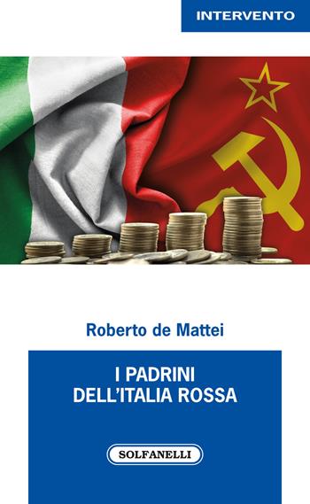 I padrini dell'Italia rossa - Roberto De Mattei - Libro Solfanelli 2022, Intervento | Libraccio.it