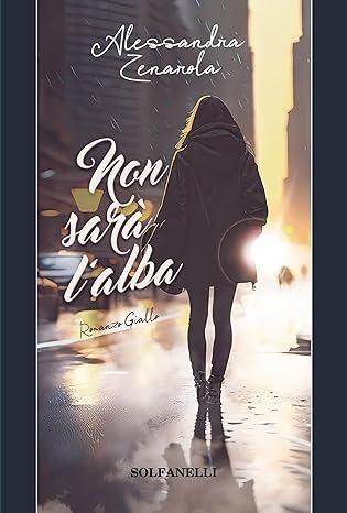 Non sarà l'alba - Alessandra Zenarola - Libro Solfanelli 2024 | Libraccio.it
