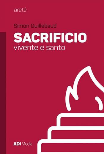 Sacrificio vivente e santo - Simon Guillebaud - Libro ADI Media 2017, Areté | Libraccio.it