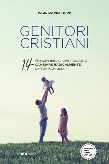 Genitori cristiani. 14 princìpi biblici che possono cambiare radicalmente la tua famiglia - Paul David Tripp - Libro ADI Media 2017 | Libraccio.it