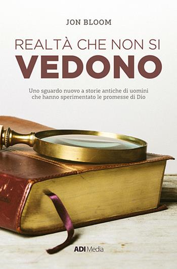 Realtà che non si vedono. Nuova ediz. - Jon Bloom - Libro ADI Media 2018 | Libraccio.it