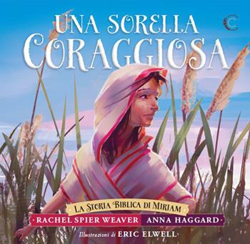 Una sorella coraggiosa. La storia biblica di Miriam - Anna Haggard, Rachel Spier Weaver - Libro ADI Media 2018 | Libraccio.it