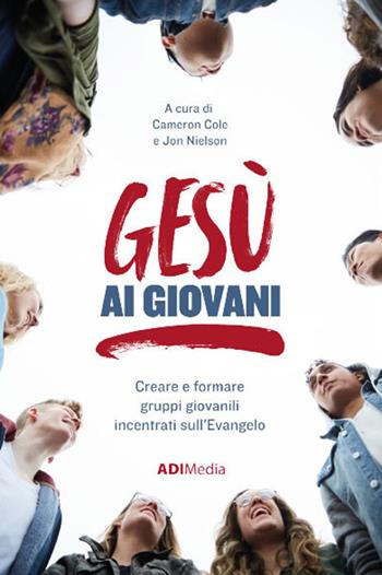 Gesù ai giovani. Creare e formare gruppi giovanili incentrati sull'Evangelo. Nuova ediz.  - Libro ADI Media 2018 | Libraccio.it