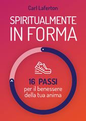 Spiritualmente in forma. 16 passi per il benessere della tua anima. Nuova ediz.