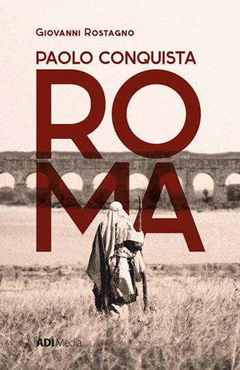 Paolo conquista Roma - Giovanni Rostagno - Libro ADI Media 2019 | Libraccio.it