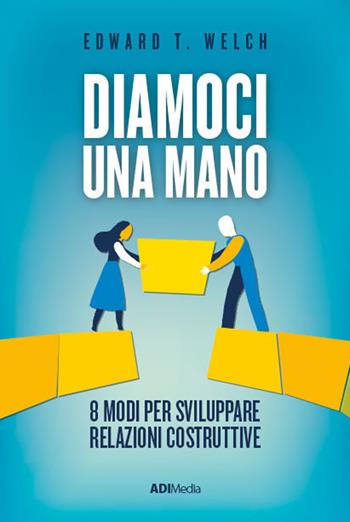 Diamoci una mano. 8 modi per sviluppare relazioni costruttive. Nuova ediz. - Edward T. Welch - Libro ADI Media 2019 | Libraccio.it