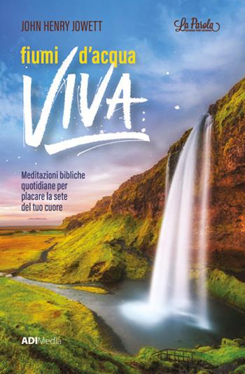 Fiumi d'acqua viva. Meditazioni bibliche per placare la sete del tuo cuore - John Henry Jowet - Libro ADI Media 2019, La parola giorno per giorno | Libraccio.it