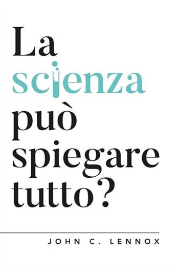 La scienza può spiegare tutto? - John C. Lennox - Libro ADI Media 2020, Apologetica | Libraccio.it