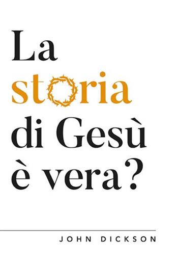 La storia di Gesù è vera? Vangeli e Storia - John Dickson - Libro ADI Media 2020, Apologetica | Libraccio.it