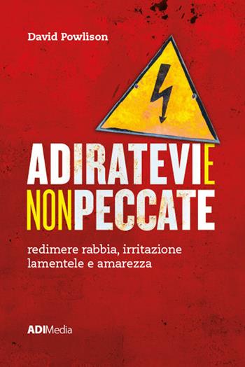 Adiratevi e non peccate. Redimere rabbia, irritazione lamentele e amarezza - David Powlison - Libro ADI Media 2020 | Libraccio.it