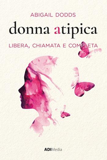 Donna atipica. Libera, chiamata e completa - Abigail Dodds - Libro ADI Media 2018 | Libraccio.it