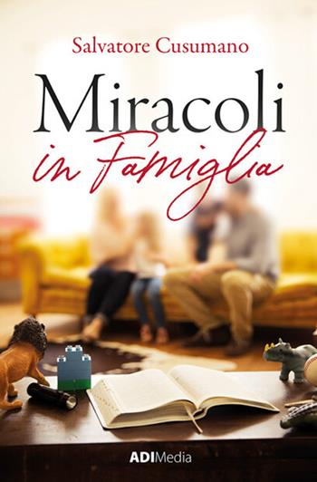Miracoli in famiglia - Salvatore Cusumano - Libro ADI Media 2020 | Libraccio.it
