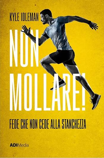 Non mollare! Fede che non cede alla stanchezza - Kyle Idleman - Libro ADI Media 2018 | Libraccio.it