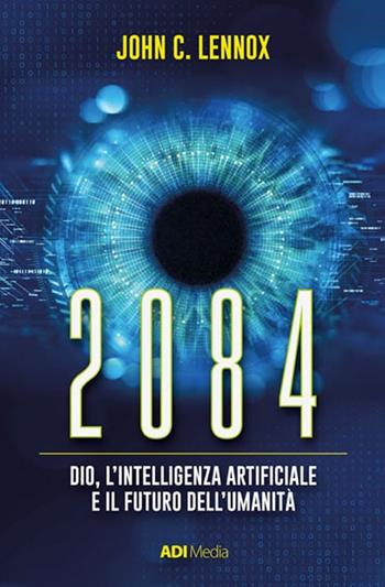2084. Dio, l'intelligenza artificiale e il futuro dell'umanità - John C. Lennox - Libro ADI Media 2021 | Libraccio.it