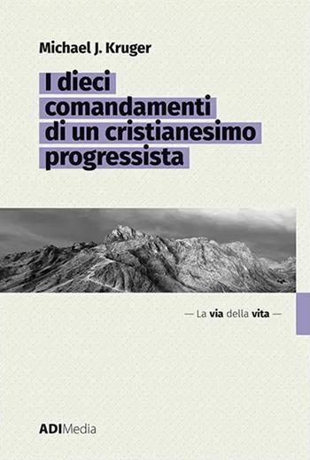 I dieci comandamenti di un cristianesimo progressista - Michael J. Kruger - Libro ADI Media 2021 | Libraccio.it