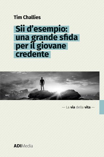 Sii d'esempio: una grande sfida per il giovane credente - Tim Challies - Libro ADI Media 2022 | Libraccio.it