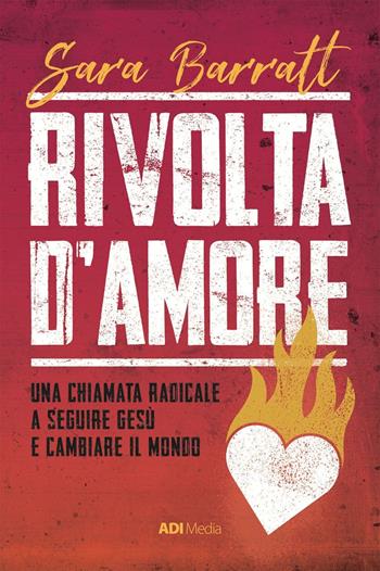 Rivolta d'amore. Una chiamata radicale a seguire Gesù e cambiare il mondo - Sara Barratt - Libro ADI Media 2022 | Libraccio.it