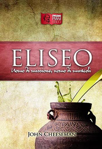 Eliseo. Uomo di missione, uomo di miracoli - John Cheeseman - Libro ADI Media 2022, Primi piani biblici | Libraccio.it