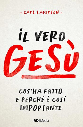 Il vero Gesù. Cos'ha fatto e perché è così importante - Carl Laferton - Libro ADI Media 2022 | Libraccio.it